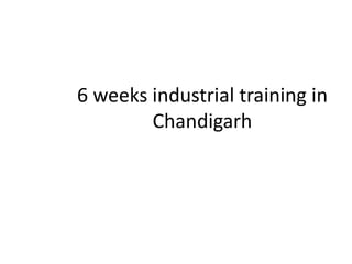 6 weeks industrial training in
Chandigarh
 