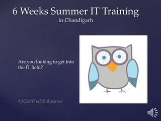 Are you looking to get into
the IT field?
#JKSoftTechSolutions
6 Weeks Summer IT Training
in Chandigarh
 