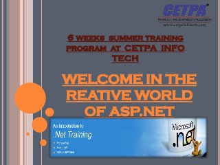 WELCOME IN THE
REATIVE WORLD
OF ASP.NET
6 WEEKS SUMMER TRAINING
PROGRAM AT CETPA INFO
TECH
 