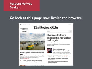 Responsive Web
Design
Go look at this page now. Resize the browser.
!
!
!
!
 