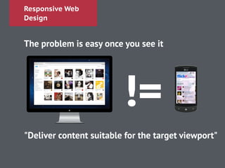 Responsive Web
Design
The problem is easy once you see it
!=
"Deliver content suitable for the target viewport"
 