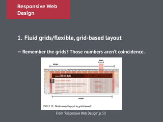Responsive Web
Design
!
1. Fluid grids/ﬂexible, grid-based layout
!
— Remember the grids? Those numbers aren’t coincidence.
!
!
From "Responsive Web Design",p.50
 
