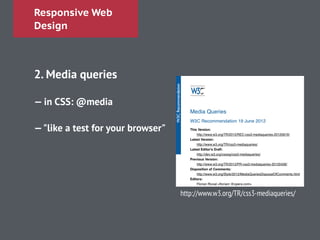 Responsive Web
Design
!
2. Media queries
!
— in CSS: @media
!
—"like a test for your browser"
!
!
!
http://www.w3.org/TR/css3-mediaqueries/
 