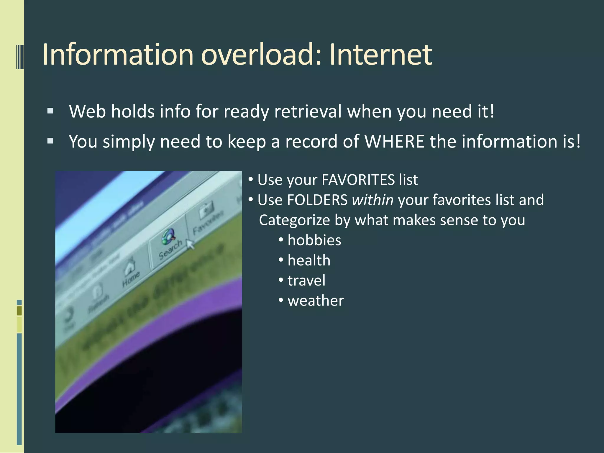 Information overload: Internet Web holds info for ready retrieval when you need it!You simply need to keep a record of WHERE the information is! Use your FAVORITES list