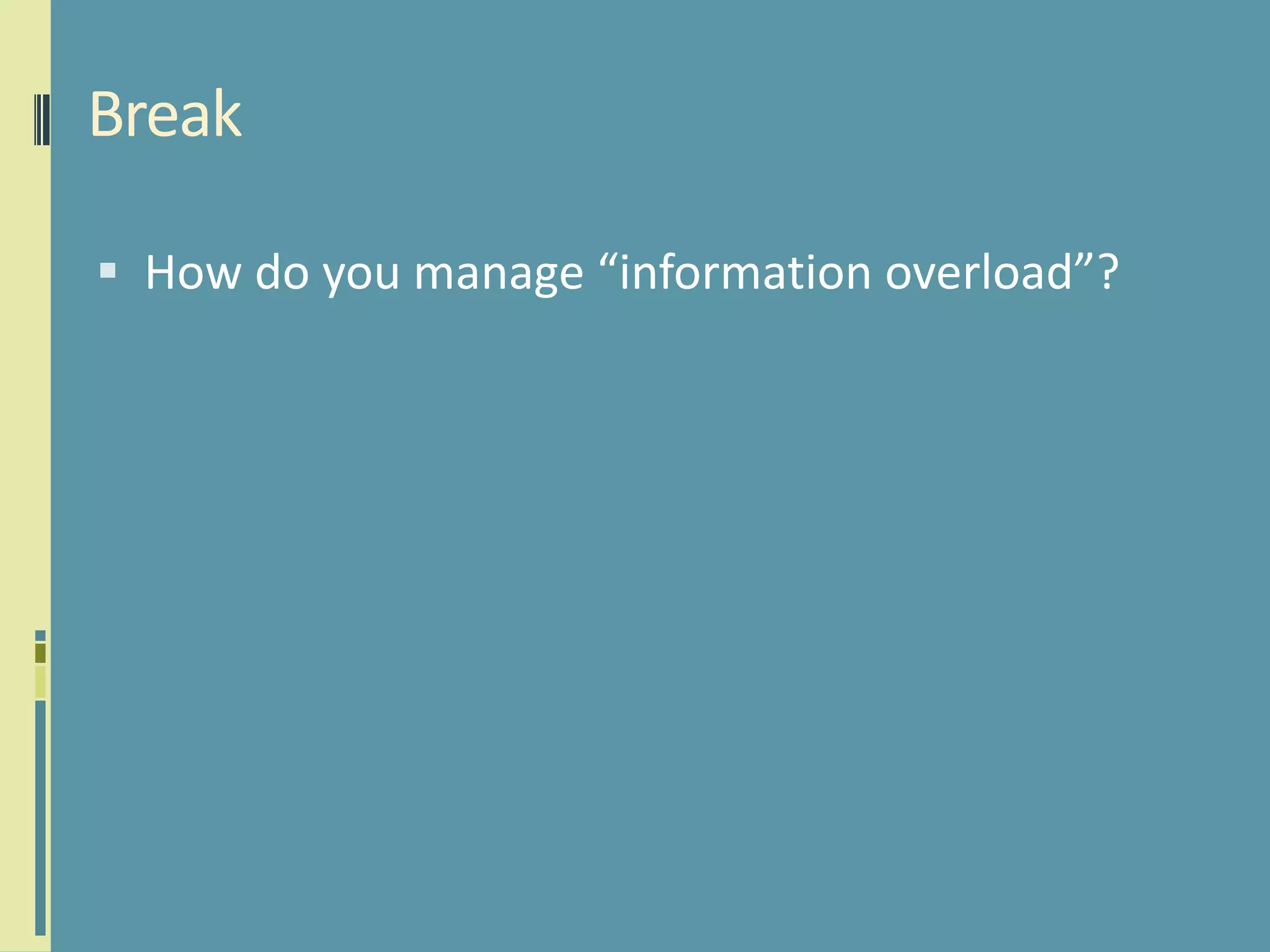  weatherInformation overload: Internet You might want to keep a notebook where you write the URLs of websites you want to rememberBe sure to write some key words in addition to the http:// address