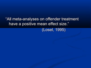 ““All meta-analyses on offender treatmentAll meta-analyses on offender treatment
have a positive mean effect size.”have a ...