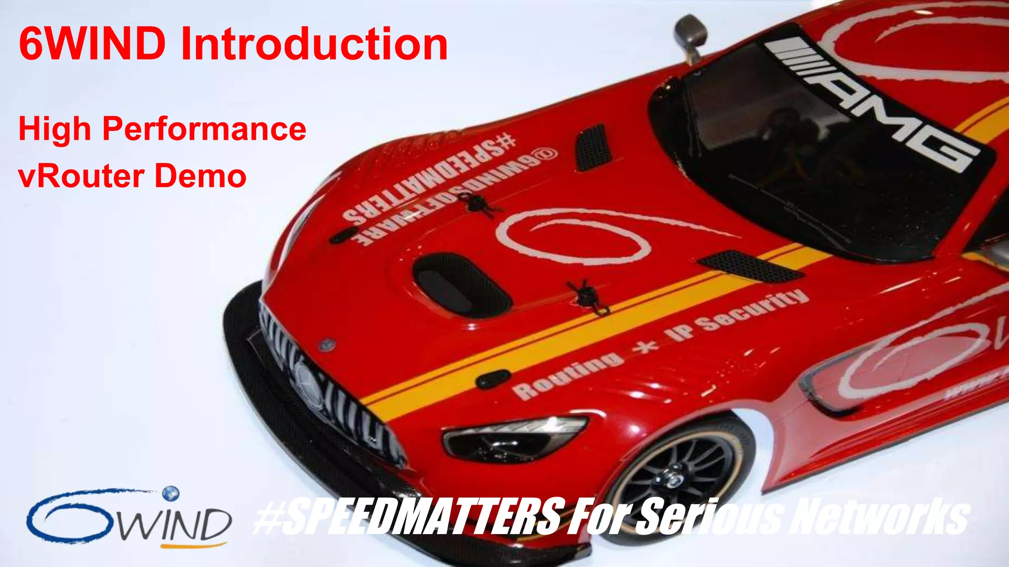 #SPEEDMATTERS For Serious Networks
6WIND Introduction
High Performance
vRouter Demo
 