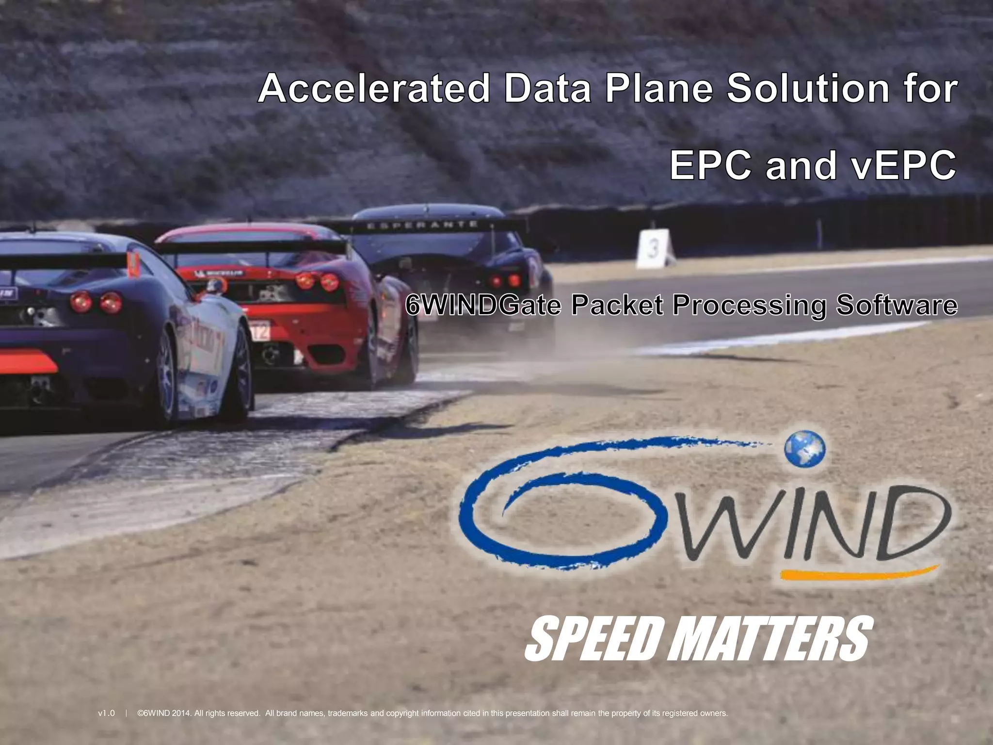 v1.0 | ©6WIND 2014. All rights reserved. All brand names, trademarks and copyright information cited in this presentation shall remain the property of its registered owners.
SPEED MATTERS
 