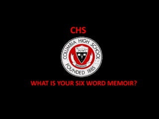 CHS




WHAT IS YOUR SIX WORD MEMOIR??
 