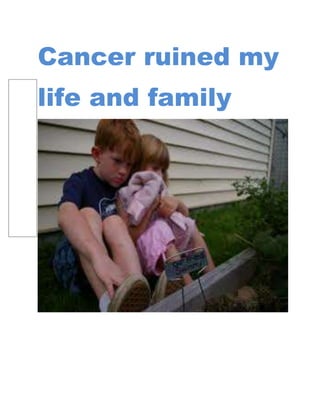 Cancer ruined my
life and family
 