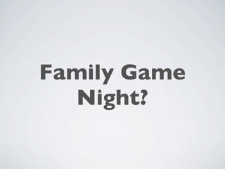 Family Game
  Night?
 