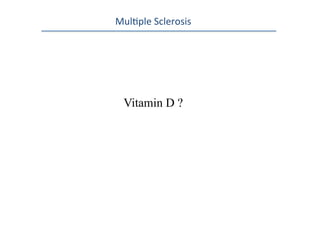 Mul0ple	
  Sclerosis	
  
Vitamin D ?
 