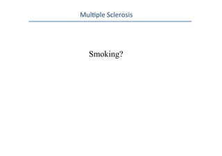 Mul0ple	
  Sclerosis	
  
Smoking?
 
