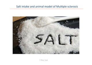 Salt	
  intake	
  and	
  animal	
  model	
  of	
  Mul0ple	
  sclerosis	
  
3 Diet Salt
 