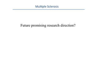 Mul0ple	
  Sclerosis	
  
Future promising research direction?
 