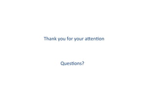 Ques0ons?	
  
Thank	
  you	
  for	
  your	
  alen0on	
  
 