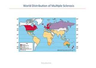 World	
  Distribu0on	
  of	
  Mul0ple	
  Sclerosis	
  
Introduction
 