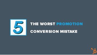 THE WORST PROMOTION
CONVERSION MISTAKE
 