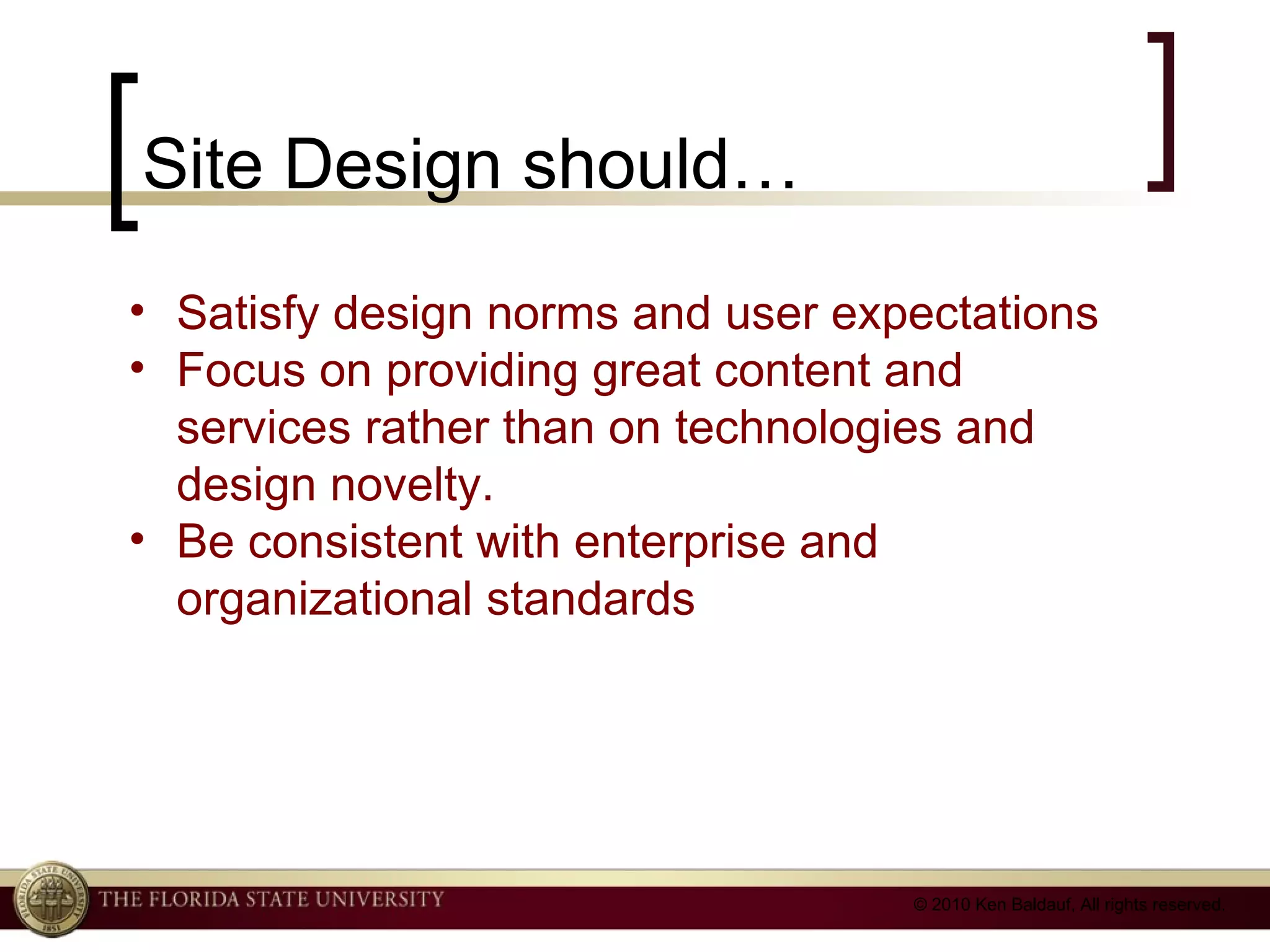 Site Design should…  Satisfy design norms and user expectations Focus on providing great content and services rather than on technologies and design novelty. Be consistent with enterprise and organizational standards 