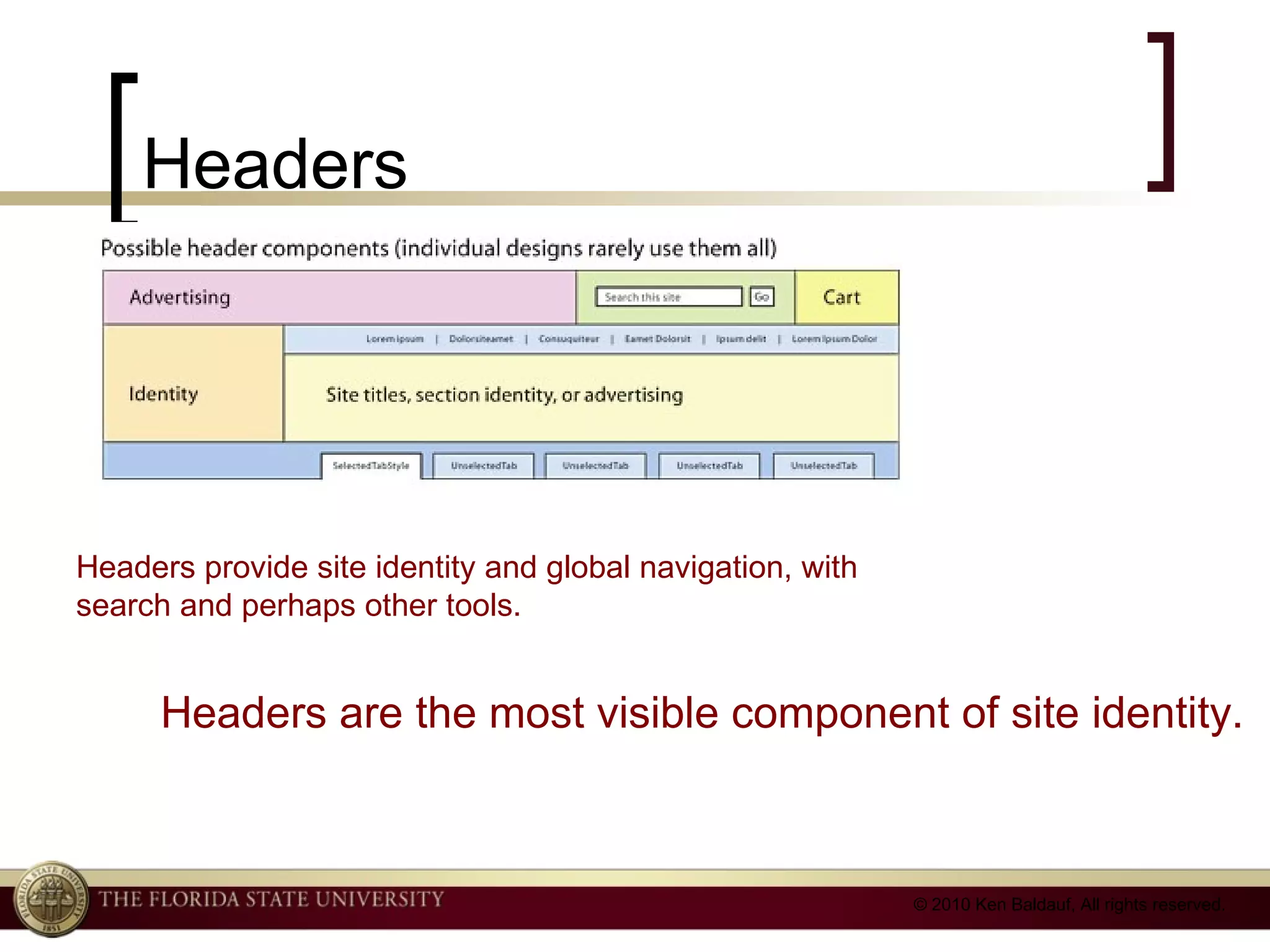 Headers Headers provide site identity and global navigation, with search and perhaps other tools.  Headers are the most visible component of site identity.  