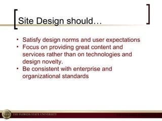 Site Design should…  Satisfy design norms and user expectations Focus on providing great content and services rather than on technologies and design novelty. Be consistent with enterprise and organizational standards 