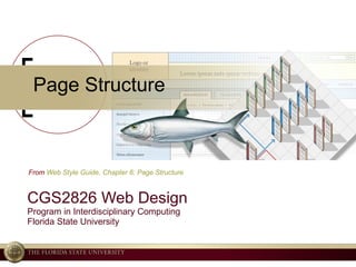 Page Structure CGS2826 Web Design Program in Interdisciplinary Computing Florida State University From  Web Style Guide, Chapter 6: Page Structure 
