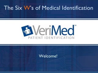 Welcome! The Six  W ’s of Medical Identification   
