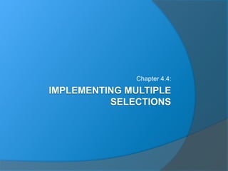IMPLEMENTING MULTIPLE
SELECTIONS
Chapter 4.4:
 