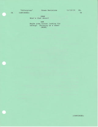 "Unforgiven" Green Revisj-ons
5A CONT]NUED:
DEAN
What's that about?
SAlvl
Maybe some hunter looki-ng for
backup? Throwing us a case?
(MORE )
7t/15/r0 6A.
5A
( coNTTNUED )
 