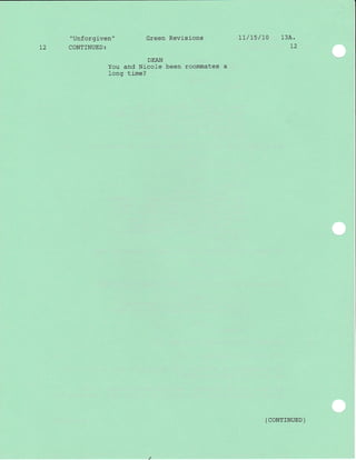 "Unforgj-ven" Green Revisions 11/75/10 13A.
L2 CONTINUED: 12
DEAN
You and Nicole been roommates a
Iong time?
( coNTTNUED )
 