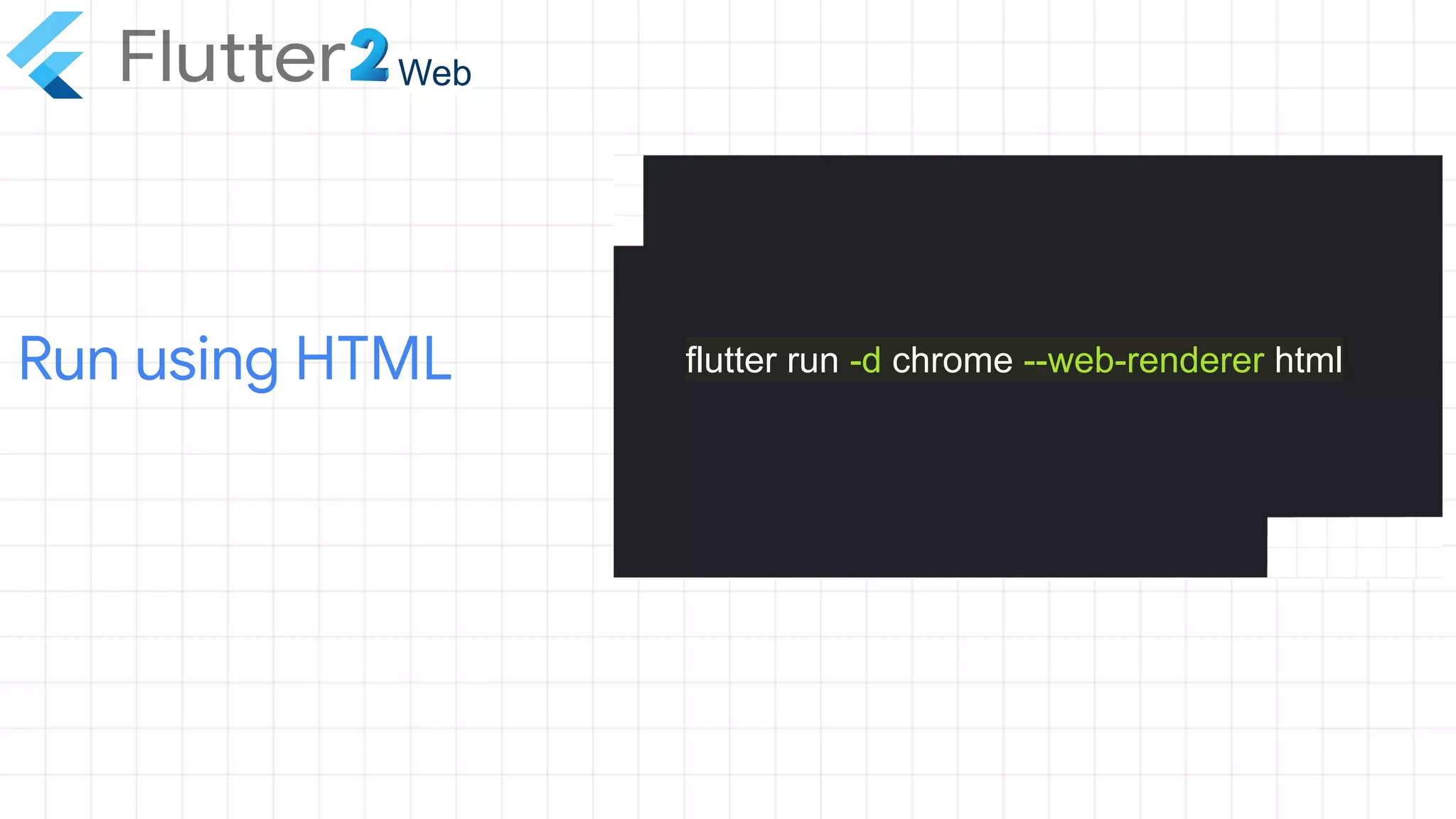 Run using HTML
Web
flutter run -d chrome --web-renderer html
 