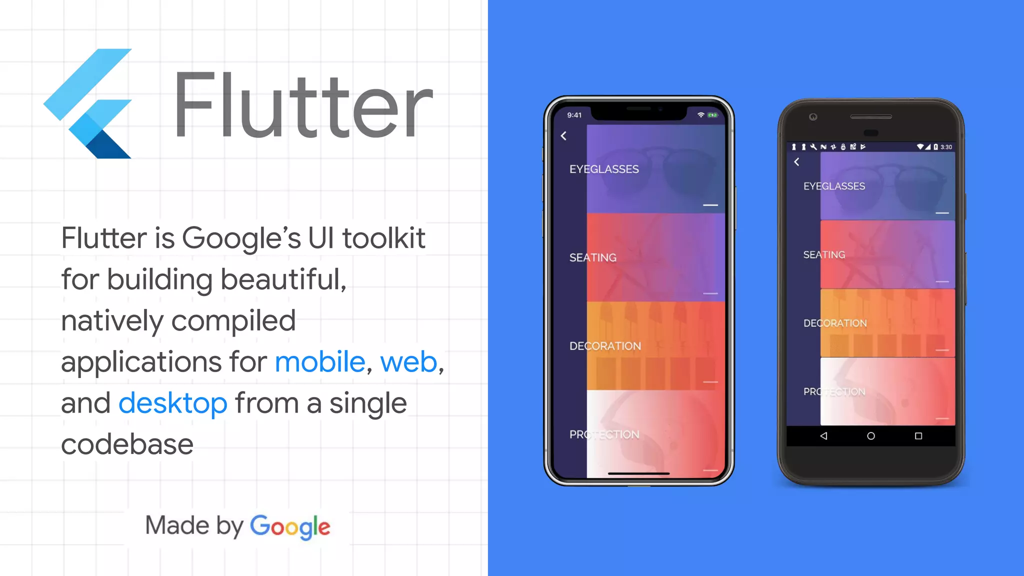 Flutter is Google’s UI toolkit
for building beautiful,
natively compiled
applications for mobile, web,
and desktop from a single
codebase
 