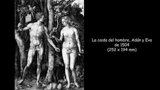 La caida del hombre, Adán y Eva
de 1504
(252 x 194 mm)