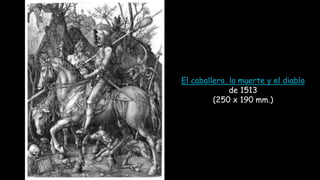 El caballero, la muerte y el diablo
de 1513
(250 x 190 mm.)