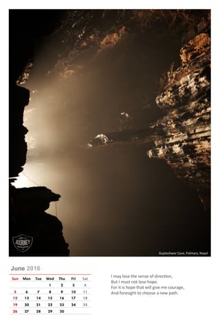 June 2016
Sun Mon Tue Wed Thu Fri Sat
1 2 3 4
5 6 7 8 9 10 11
12 13 14 15 16 17 18
19 20 21 22 23 24 25
26 27 28 29 30
I may lose the sense of direction,
But I must not lose hope.
For it is hope that will give me courage,
And foresight to choose a new path.
Gupteshwar Cave, Pokhara, Nepal
 