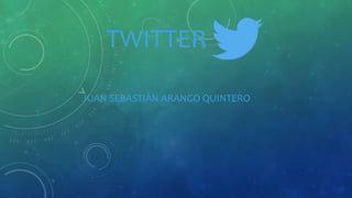 TWITTER
JUAN SEBASTIÁN ARANGO QUINTERO
 