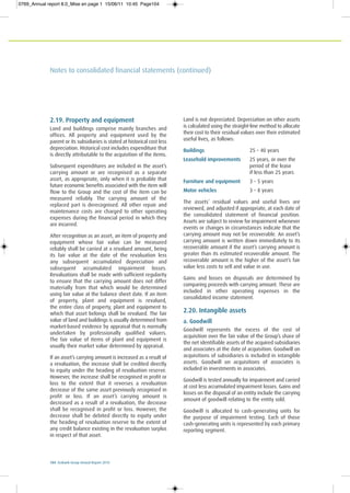 104 Ecobank Group Annual Report 2010
Notes to consolidated financial statements (continued)
2.19. Property and equipment
Land and buildings comprise mainly branches and
offices. All property and equipment used by the
parent or its subsidiaries is stated at historical cost less
depreciation. Historical cost includes expenditure that
is directly attributable to the acquisition of the items.
Subsequent expenditures are included in the asset’s
carrying amount or are recognised as a separate
asset, as appropriate, only when it is probable that
future economic benefits associated with the item will
flow to the Group and the cost of the item can be
measured reliably. The carrying amount of the
replaced part is derecognised. All other repair and
maintenance costs are charged to other operating
expenses during the financial period in which they
are incurred.
After recognition as an asset, an item of property and
equipment whose fair value can be measured
reliably shall be carried at a revalued amount, being
its fair value at the date of the revaluation less
any subsequent accumulated depreciation and
subsequent accumulated impairment losses.
Revaluations shall be made with sufficient regularity
to ensure that the carrying amount does not differ
materially from that which would be determined
using fair value at the balance sheet date. If an item
of property, plant and equipment is revalued,
the entire class of property, plant and equipment to
which that asset belongs shall be revalued. The fair
value of land and buildings is usually determined from
market-based evidence by appraisal that is normally
undertaken by professionally qualified valuers.
The fair value of items of plant and equipment is
usually their market value determined by appraisal.
If an asset’s carrying amount is increased as a result of
a revaluation, the increase shall be credited directly
to equity under the heading of revaluation reserve.
However, the increase shall be recognised in profit or
loss to the extent that it reverses a revaluation
decrease of the same asset previously recognised in
profit or loss. If an asset’s carrying amount is
decreased as a result of a revaluation, the decrease
shall be recognised in profit or loss. However, the
decrease shall be debited directly to equity under
the heading of revaluation reserve to the extent of
any credit balance existing in the revaluation surplus
in respect of that asset.
Land is not depreciated. Depreciation on other assets
is calculated using the straight-line method to allocate
their cost to their residual values over their estimated
useful lives, as follows:
Buildings 25 – 40 years
Leasehold improvements 25 years, or over the
period of the lease
if less than 25 years
Furniture and equipment 3 – 5 years
Motor vehicles 3 – 8 years
The assets’ residual values and useful lives are
reviewed, and adjusted if appropriate, at each date of
the consolidated statement of financial position.
Assets are subject to review for impairment whenever
events or changes in circumstances indicate that the
carrying amount may not be recoverable. An asset’s
carrying amount is written down immediately to its
recoverable amount if the asset’s carrying amount is
greater than its estimated recoverable amount. The
recoverable amount is the higher of the asset’s fair
value less costs to sell and value in use.
Gains and losses on disposals are determined by
comparing proceeds with carrying amount. These are
included in other operating expenses in the
consolidated income statement.
2.20. Intangible assets
a. Goodwill
Goodwill represents the excess of the cost of
acquisition over the fair value of the Group’s share of
the net identifiable assets of the acquired subsidiaries
and associates at the date of acquisition. Goodwill on
acquisitions of subsidiaries is included in intangible
assets. Goodwill on acquisitions of associates is
included in investments in associates.
Goodwill is tested annually for impairment and carried
at cost less accumulated impairment losses. Gains and
losses on the disposal of an entity include the carrying
amount of goodwill relating to the entity sold.
Goodwill is allocated to cash-generating units for
the purpose of impairment testing. Each of those
cash-generating units is represented by each primary
reporting segment.
0769_Annual report 8.0_Mise en page 1 15/06/11 10:45 Page104
 