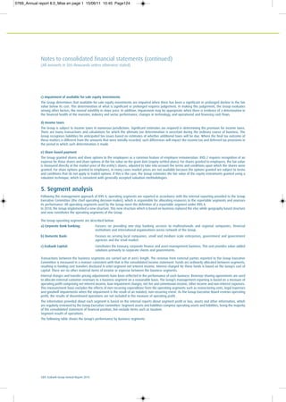 124 Ecobank Group Annual Report 2010
Notes to consolidated financial statements (continued)
(All amounts in $US thousands unless otherwise stated)
c) Impairment of available for-sale equity investments
The Group determines that available-for-sale equity investments are impaired when there has been a significant or prolonged decline in the fair
value below its cost. This determination of what is significant or prolonged requires judgement. In making this judgement, the Group evaluates
among other factors, the normal volatility in share price. In addition, impairment may be appropriate when there is evidence of a deterioration in
the financial health of the investee, industry and sector performance, changes in technology, and operational and financing cash flows.
d) Income taxes
The Group is subject to income taxes in numerous jurisdictions. Significant estimates are required in determining the provision for income taxes.
There are many transactions and calculations for which the ultimate tax determination is uncertain during the ordinary course of business. The
Group recognises liabilities for anticipated tax issues based on estimates of whether additional taxes will be due. Where the final tax outcome of
these matters is different from the amounts that were initially recorded, such differences will impact the income tax and deferred tax provisions in
the period in which such determination is made.
e) Share-based payment
The Group granted shares and share options to the employees as a common feature of employee remuneration. IFRS 2 requires recognition of an
expense for those shares and share options at the fair value on the grant date (equity-settled plans). For shares granted to employees, the fair value
is measured directly at the market price of the entity’s shares, adjusted to take into account the terms and conditions upon which the shares were
granted. For share options granted to employees, in many cases market prices are not available because the options granted are subject to terms
and conditions that do not apply to traded options. If this is the case, the Group estimates the fair value of the equity instruments granted using a
valuation technique, which is consistent with generally accepted valuation methodologies.
5. Segment analysis
Following the management approach of IFRS 8, operating segments are reported in accordance with the internal reporting provided to the Group
Executive Committee (the chief operating decision-maker), which is responsible for allocating resources to the reportable segments and assesses
its performance. All operating segments used by the Group meet the definition of a reportable segment under IFRS 8.
In 2010, the Group implemented a new structure. This new structure which is based on business replaced the else while geography based structure
and now constitutes the operating segments of the Group.
The Group operating segments are described below:
a) Corporate Bank banking: Focuses on providing one-stop banking services to multinationals and regional companies, financial
institutions and international organisations across network of the Group.
b) Domestic Bank: Focuses on serving local companies, small and medium scale enterprises, government and government
agencies and the retail market.
c) Ecobank Capital: Constitutes the treasury, corporate finance and asset management business. This unit provides value-added
solutions primarily to corporate clients and governments.
Transactions between the business segments are carried out at arm’s length. The revenue from external parties reported to the Group Executive
Committee is measured in a manner consistent with that in the consolidated income statement. Funds are ordinarily allocated between segments,
resulting in funding cost transfers disclosed in inter-segment net interest income. Interest charged for these funds is based on the Group’s cost of
capital. There are no other material items of income or expense between the business segments.
Internal charges and transfer pricing adjustments have been reflected in the performance of each business. Revenue-sharing agreements are used
to allocate external customer revenues to a business segment on a reasonable basis. The Group’s management reporting is based on a measure of
operating profit comprising net interest income, loan impairment charges, net fee and commission income, other income and non-interest expenses.
This measurement basis excludes the effects of non-recurring expenditure from the operating segments such as restructuring costs, legal expenses
and goodwill impairments when the impairment is the result of an isolated, non-recurring event. As the Group Executive Board reviews operating
profit, the results of discontinued operations are not included in the measure of operating profit.
The information provided about each segment is based on the internal reports about segment profit or loss, assets and other information, which
are regularly reviewed by the Group Executive Committee. Segment assets and liabilities comprise operating assets and liabilities, being the majority
of the consolidated statement of financial position, but exclude items such as taxation.
Segment results of operations.
The following table shows the Group’s performance by business segments.
0769_Annual report 8.0_Mise en page 1 15/06/11 10:45 Page124
 