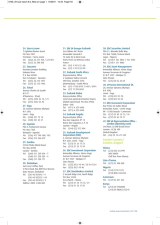 Ecobank Group Annual Report 2010 155
24. Sierra Leone
7 Lightfoot Boston Street
P.O. Box 1007
Freetown – Sierra Leone
Tel: (232) 22 221 704 / 227 801
Fax: (232) 22 290 450
25. Tanzania
Karimjee Jivanjee Building
Sokoine Drive
P. O. Box 20500
Dar-es-Salaam – Tanzania
Tel: (255) 22 213 7447
Fax: (255) 22 213 7446
26. Tchad
Avenue Charles de Gaulle
B.P. 87
N’Djaména – Tchad
Tél. : (235) 2252 43 14 / 21
Fax : (235) 2252 23 45
27. Togo
20, Avenue Sylvanus Olympio
B.P. 3302
Lomé – Togo
Tél. : (228) 221 72 14
Fax : (228) 221 42 37
28. Uganda
Plot 4, Parliament Avenue
P.O. Box 7368
Kampala – Uganda
Tel: (256) 417 700 100/ 102
Fax: (256) 312 266 079
29. Zambia
22768 Thabo Mbeki Road
P.O. Box 30705
Lusaka – Zambia
Tel: (260) 211 250 056 – 7
(260) 211 250 202 – 4
Fax: (260) 211 250 171
30. Zimbabwe
Sam Levy’s Office Park
2 Piers Road, Box BW1464, Borrow-
dale, Harare, Zimbabwe
Tel: (263-4) 851642 – 9
(263-4) 852252 – 69
Fax: (263-4) 851630 / 9
Tollfree: 0803 2 800 000
31. EBI SA Groupe Ecobank
Les Collines de l’Arche
Immeuble Concorde F
76 route de la Demi-Lune
92057 Paris La Défense Cedex
France
Tél. : (33) 1 70 92 21 00
Fax : (33) 1 70 92 20 90
32. Ecobank South Africa
Representative Office
4 Sandown Valley Crescent
4th Floor, Sandton 2196
Johannesburg – South Africa
Tel: (27) 11 783 6197 / 6431 / 6391
Fax: (27) 11 783 6852
33. Ecobank Dubai
Representative Office
Level 26d, Jumeirah Emirates Towers
Shaikh Zayed Road, P.O. Box 29926
Dubai – UAE
Tel: (971) 4 327 6996
Fax: (971) 4 327 6990
34. Ecobank Angola
Representative Office
Rua dos Coqueiros Nº 13
Bairro dos Coqueiros, C.P 25
Luanda – Angola
Tel: (244) 222 372 904
35. Ecobank Development
Corporation (EDC)
2, Avenue Sylvanus Olympio
B.P. 3261, Lomé – Togo
Tél. : (233) 21 25 17 23
Fax : (233) 21 25 17 34
36. EDC Investment Corporation
Immeuble Alliance, 4ème étage
Avenue Terrasson de Fougères
01 B.P. 4107 – Abidjan 01
Côte d’Ivoire
Tél. : (225) 20 21 10 44 / 20 31 92 24
Fax : (225) 20 21 10 46
37. EDC Stockbrokers Limited
5 Second Ridge Link, North Ridge
P.O. Box 16746
Accra North – Ghana
Tel: (233) 21 25 17 23 / 24
Fax: (233) 21 25 17 20
38. EDC Securities Limited
Plot 21, Ahmadu Bello Way
P.O. Box 72688, Victoria Island
Lagos – Nigeria
Tel: (234) 1 761 3833 / 761 3703
Fax: (234) 1 271 4860
39. EDC Asset Management
Immeuble Alliance, 4ème étage
Avenue Terrasson de Fougères
01 B.P. 4107 – Abidjan 01
Côte d’Ivoire
Tél. : (225) 20 22 26 68
40. eProcess International SA
20, Avenue Sylvanus Olympio
B.P. 4385
Lomé – Togo
Tél. : (228) 222 23 70
Fax : (228) 222 24 34
41. EDC Invesment Corporation
Rue Prince de Galles Akwa
Immeuble Activa - 2ème etage
BP : 15385 Douala - Cameroun
Tél. : (237) 33 43 13 71 / 76
Fax : (237) 33 43 13 77
42. EBI SA Representative Office –
London (Opening soon)
2nd floor, 20 Old Broad Street
London - EC2N 1DP
United Kingdom
Tél. : (44) 74 15 611 249
Contact centers/
Centres d’appel
Ghana
Tel: (233) 302 213999
800 30000
(Toll free from Ghana)
Côte d’Ivoire
Tél. : (225) 22 400 200
Nigeria
Tel: (234) 1270 1323
(234) 8063 262265
Cameroun
Tél. : (237) 33 431 363
Kenya
Tel: (254) 20-4968000
(254) 20 08002212218
0769_Annual report 8.0_Mise en page 1 15/06/11 10:45 Page155
 