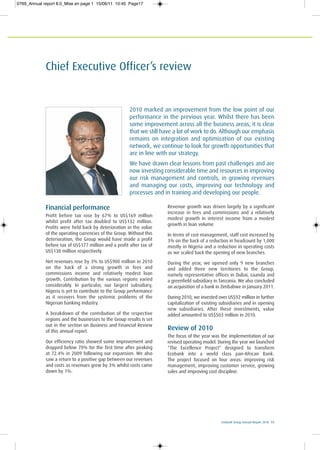 Ecobank Group Annual Report 2010 17
Chief Executive Officer’s review
Financial performance
Profit before tax rose by 67% to US$169 million
whilst profit after tax doubled to US$132 million.
Profits were held back by deterioration in the value
of the operating currencies of the Group. Without this
deterioration, the Group would have made a profit
before tax of US$177 million and a profit after tax of
US$138 million respectively.
Net revenues rose by 3% to US$900 million in 2010
on the back of a strong growth in fees and
commissions income and relatively modest loan
growth. Contribution by the various regions varied
considerably. In particular, our largest subsidiary,
Nigeria is yet to contribute to the Group performance
as it recovers from the systemic problems of the
Nigerian banking industry.
A breakdown of the contribution of the respective
regions and the businesses to the Group results is set
out in the section on Business and Financial Review
of this annual report.
Our efficiency ratio showed some improvement and
dropped below 70% for the first time after peaking
at 72.4% in 2009 following our expansion. We also
saw a return to a positive gap between our revenues
and costs as revenues grew by 3% whilst costs came
down by 1%.
Revenue growth was driven largely by a significant
increase in fees and commissions and a relatively
modest growth in interest income from a modest
growth in loan volume
In terms of cost management, staff cost increased by
3% on the back of a reduction in headcount by 1,000
mostly in Nigeria and a reduction in operating costs
as we scaled back the opening of new branches.
During the year, we opened only 9 new branches
and added three new territories to the Group,
namely representative offices in Dubai, Luanda and
a greenfield subsidiary in Tanzania. We also concluded
an acquisition of a bank in Zimbabwe in January 2011.
During 2010, we invested over US$92 million in further
capitalization of existing subsidiaries and in opening
new subsidiaries. After these investments, value
added amounted to US$503 million in 2010.
Review of 2010
The focus of the year was the implementation of our
revised operating model. During the year we launched
“The Excellence Project“ designed to transform
Ecobank into a world class pan-African Bank.
The project focused on four areas: improving risk
management, improving customer service, growing
sales and improving cost discipline.
2010 marked an improvement from the low point of our
performance in the previous year. Whilst there has been
some improvement across all the business areas, it is clear
that we still have a lot of work to do. Although our emphasis
remains on integration and optimization of our existing
network, we continue to look for growth opportunities that
are in line with our strategy.
We have drawn clear lessons from past challenges and are
now investing considerable time and resources in improving
our risk management and controls, in growing revenues
and managing our costs, improving our technology and
processes and in training and developing our people.
0769_Annual report 8.0_Mise en page 1 15/06/11 10:45 Page17
 