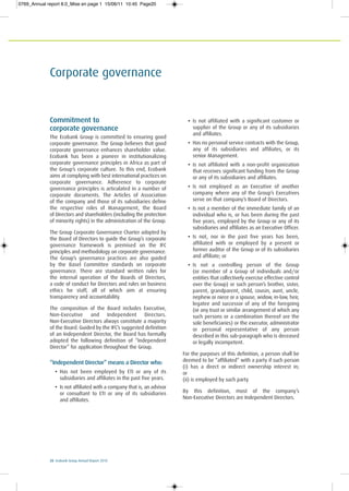 20 Ecobank Group Annual Report 2010
Corporate governance
Commitment to
corporate governance
The Ecobank Group is committed to ensuring good
corporate governance. The Group believes that good
corporate governance enhances shareholder value.
Ecobank has been a pioneer in institutionalizing
corporate governance principles in Africa as part of
the Group’s corporate culture. To this end, Ecobank
aims at complying with best international practices on
corporate governance. Adherence to corporate
governance principles is articulated in a number of
corporate documents. The Articles of Association
of the company and those of its subsidiaries define
the respective roles of Management, the Board
of Directors and shareholders (including the protection
of minority rights) in the administration of the Group.
The Group Corporate Governance Charter adopted by
the Board of Directors to guide the Group’s corporate
governance framework is premised on the IFC
principles and methodology on corporate governance.
The Group’s governance practices are also guided
by the Basel Committee standards on corporate
governance. There are standard written rules for
the internal operation of the Boards of Directors,
a code of conduct for Directors and rules on business
ethics for staff, all of which aim at ensuring
transparency and accountability.
The composition of the Board includes Executive,
Non-Executive and Independent Directors.
Non-Executive Directors always constitute a majority
of the Board. Guided by the IFC’s suggested definition
of an Independent Director, the Board has formally
adopted the following definition of “Independent
Director” for application throughout the Group.
“Independent Director” means a Director who:
• Has not been employed by ETI or any of its
subsidiaries and affiliates in the past five years.
• Is not affiliated with a company that is, an advisor
or consultant to ETI or any of its subsidiaries
and affiliates.
• Is not affiliated with a significant customer or
supplier of the Group or any of its subsidiaries
and affiliates.
• Has no personal service contracts with the Group,
any of its subsidiaries and affiliates, or its
senior Management.
• Is not affiliated with a non-profit organization
that receives significant funding from the Group
or any of its subsidiaries and affiliates.
• Is not employed as an Executive of another
company where any of the Group’s Executives
serve on that company’s Board of Directors.
• Is not a member of the immediate family of an
individual who is, or has been during the past
five years, employed by the Group or any of its
subsidiaries and affiliates as an Executive Officer.
• Is not, nor in the past five years has been,
affiliated with or employed by a present or
former auditor of the Group or of its subsidiaries
and affiliate; or
• Is not a controlling person of the Group
(or member of a Group of individuals and/or
entities that collectively exercise effective control
over the Group) or such person’s brother, sister,
parent, grandparent, child, cousin, aunt, uncle,
nephew or niece or a spouse, widow, in-law, heir,
legatee and successor of any of the foregoing
(or any trust or similar arrangement of which any
such persons or a combination thereof are the
sole beneficiaries) or the executor, administrator
or personal representative of any person
described in this sub-paragraph who is deceased
or legally incompetent.
For the purposes of this definition, a person shall be
deemed to be “affiliated” with a party if such person
(i) has a direct or indirect ownership interest in;
or
(ii) is employed by such party.
By this definition, most of the company’s
Non-Executive Directors are Independent Directors.
0769_Annual report 8.0_Mise en page 1 15/06/11 10:45 Page20
 