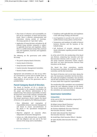 22 Ecobank Group Annual Report 2010
Corporate Governance (continued)
• Clear terms of reference and accountability are
laid out for committees at Board and Executive
levels. There is effective communication and
information sharing outside of meetings.
The Group operates an “open-door” policy.
• Application of Group decisions and policies by all
Ecobank Group member companies is subject
to applicable local laws and regulations. Where
there is a conflict between Group Policy and local
laws and regulations, local laws and regulations
shall prevail.
The following are the governance units within
the Group:
• The parent company Board of Directors.
• Country Board of Directors.
• Group Executive Committee.
• Country Executive Management Committee.
• Business leaders conference.
Appropriate sub-committees are also set up, either
on a permanent or ad hoc basis to handle issues as
they arise. A brief overview of the roles and
responsibilities of each of the governance units is
provided below.
Parent Company Board of Directors
The Board of Directors of ETI is elected by,
and accountable to, the company’s shareholders for
the proper and effective administration of the
Ecobank Group. Their primary responsibility is to foster
the long-term success of the company, consistent with
its fiduciary responsibility to the shareholders.
The Group’s governance charter requires the Board
of Directors to be guided by the following principles:
• Clear delineation and segregation of
responsibilities between Executive Management
and Board to ensure non-interference of
the Board in the operational management
of the Group.
• Objective judgment on corporate affairs
independent of Executive Management.
• Actions on a fully informed basis, in good faith,
with due diligence and care and in the best
interest of the Group and its shareholders.
• Compliance with applicable laws and regulations
in line with Group strategy and direction.
• Local legislation to prevail in the event of any
conflict between Group policies and local laws.
• Transparency and avoidance of conflict of interest
between Directors and the business of the
Ecobank Group.
• Full disclosure of accurate, adequate and
timely information regarding personal interests
of Directors.
As at the end of 2010, the membership of the Board
was thirteen, comprising four Executive and nine
Non-Executive Directors (refer to pages 10 to 16).
The Group Corporate Governance Charter requires
that there are more Non-Executive Directors than
Executives on the Board.
The Board has three committees, namely,
the Governance Committee, the Audit and Compliance
Committee and the Risk Committee.
The Board of Directors met six (6) times during the
year. The Governance Committee met five (5) times,
the Audit and Compliance Committee, four (4) times
and the Risk Committee three (3) times to deliberate
on issues under their respective responsibilities.
The membership of the committees was reconstituted
during the year following changes on the Board.
The current composition and terms of reference of
the committees are summarized below:
Governance Committee
Composition
At the end of 2010, the Committee comprised five
members as follows:
Mr Kolapo Lawson (Board Chairman/
Non-Executive Director) – Chairman
Mr Christian Adolelande (First Vice-Chairman/
Non-Executive Director) – Member
Mr Andre Siaka (Second Vice-Chairman/
Non-Executive Director) – Member
Mr Arnold Ekpe (Chief Executive Officer) – Member
Mr Sipho Mseleku (Non-Executive Director) –
Member
0769_Annual report 8.0_Mise en page 1 15/06/11 10:45 Page22
 