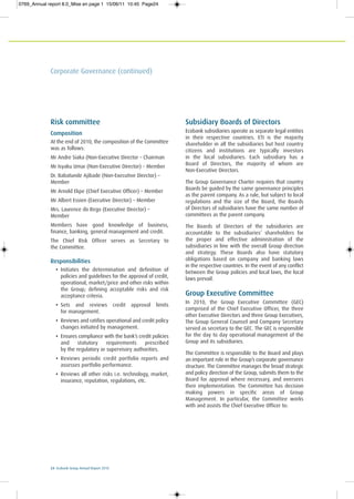 24 Ecobank Group Annual Report 2010
Corporate Governance (continued)
Risk committee
Composition
At the end of 2010, the composition of the Committee
was as follows:
Mr Andre Siaka (Non-Executive Director – Chairman
Mr Isyaku Umar (Non-Executive Director) – Member
Dr. Babatunde Ajibade (Non-Executive Director) –
Member
Mr Arnold Ekpe (Chief Executive Officer) – Member
Mr Albert Essien (Executive Director) – Member
Mrs. Laurence do Rego (Executive Director) –
Member
Members have good knowledge of business,
finance, banking, general management and credit.
The Chief Risk Officer serves as Secretary to
the Committee.
Responsibilities
• Initiates the determination and definition of
policies and guidelines for the approval of credit,
operational, market/price and other risks within
the Group; defining acceptable risks and risk
acceptance criteria.
• Sets and reviews credit approval limits
for management.
• Reviews and ratifies operational and credit policy
changes initiated by management.
• Ensures compliance with the bank’s credit policies
and statutory requirements prescribed
by the regulatory or supervisory authorities.
• Reviews periodic credit portfolio reports and
assesses portfolio performance.
• Reviews all other risks i.e. technology, market,
insurance, reputation, regulations, etc.
Subsidiary Boards of Directors
Ecobank subsidiaries operate as separate legal entities
in their respective countries. ETI is the majority
shareholder in all the subsidiaries but host country
citizens and institutions are typically investors
in the local subsidiaries. Each subsidiary has a
Board of Directors, the majority of whom are
Non-Executive Directors.
The Group Governance Charter requires that country
Boards be guided by the same governance principles
as the parent company. As a rule, but subject to local
regulations and the size of the Board, the Boards
of Directors of subsidiaries have the same number of
committees as the parent company.
The Boards of Directors of the subsidiaries are
accountable to the subsidiaries’ shareholders for
the proper and effective administration of the
subsidiaries in line with the overall Group direction
and strategy. These Boards also have statutory
obligations based on company and banking laws
in the respective countries. In the event of any conflict
between the Group policies and local laws, the local
laws prevail.
Group Executive Committee
In 2010, the Group Executive Committee (GEC)
comprised of the Chief Executive Officer, the three
other Executive Directors and three Group Executives,
The Group General Counsel and Company Secretary
served as secretary to the GEC. The GEC is responsible
for the day to day operational management of the
Group and its subsidiaries.
The Committee is responsible to the Board and plays
an important role in the Group’s corporate governance
structure. The Committee manages the broad strategic
and policy direction of the Group, submits them to the
Board for approval where necessary, and oversees
their implementation. The Committee has decision
making powers in specific areas of Group
Management. In particular, the Committee works
with and assists the Chief Executive Officer to:
0769_Annual report 8.0_Mise en page 1 15/06/11 10:45 Page24
 