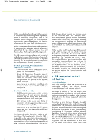 58 Ecobank Group Annual Report 2010
Risk management (continued)
Within each subsidiary bank, Group Risk Management
is represented by a risk management department,
which is completely independent from all the
operating and risk-taking units. The risk management
department is managed by a Country Risk Manager,
who reports to the Group Head, Risk Management.
Within each business cluster, Group Risk Management
is represented by a Cluster Risk Manager, who reports
administratively to a Cluster Business Head and
functionally to the Group Head, Risk Management.
The risk management approval process is centralised
and fully independent of the businesses. Accordingly,
all credit approval requests require the no objection
of Group Risk Management before submission to
the relevant board of directors for approval.
Credits to governments, financial institutions
and corporate businesses:
• Subsidiary banks initiate and approve credits
within their approved limits.
• Group Risk Management through its Corporate
Credit Centre (CCC) reviews credits above local
limits for consistency with Group policies
and procedures and provides its no objection
where applicable.
• Upon receipt of no objection from CCC, credits
above local limits are submitted to local boards
for approval.
Credit to individuals and SMEs:
• Credit transactions are approved under the terms
and conditions of credit programs previously
approved by the Group Risk Management
through its Domestic Credit Centre (DCC).
• DCC reviews credits above local limits for
consistency with Group policies and provides its
no objection where applicable.
• Upon receipt of no objection from DCC, credits
above local limits are submitted to local boards
for approval.
The Asset and Liability Committee (ALCO), a sub-
committee of the Group Executive Committee (GEC) is
responsible for the supervision and management of
market risk, mainly interest rate and liquidity risks.
Its members are: Group Executive Director Finance and
Risk, Group Head, Risk Management, Group Market
Risk Manager, Group Treasurer and business heads
in the Corporate Bank and Domestic Bank.
ALCO members meet quarterly to review the structure
and pricing of Group assets and liabilities, to agree
the optimum maturity profile and mix of incremental
assets and liabilities, to evaluate inherent market risks
in new products and to articulate the Group’s interest
rate view.
At the subsidiary bank level, the responsibility of asset
and liability management lies with the Treasury
Department. Specifically, the Asset and Liability
Management (ALM) desk of the Treasury and Financial
Institutions Unit manages the balance sheet.
The results of balance sheet analysis along with
appropriate recommendations are reviewed in
monthly ALCO meetings where important decisions
are made to minimise risk and maximise returns.
Local ALCO membership includes the Country Head,
the Country Treasurer, the Country Risk Manager,
the Internal Auditor, the Financial Controller and
Legal Officer.
4. Risk management approach
4.1. Credit risk
4.1.1. Organization
The Group manages credit risk by means of a
governance structure with clearly defined
responsibilities and credit approval authority.
The Board of Directors of ETI is the highest credit
approval authority at Ecobank. It sets credit policies
and ensures that all officers involved in the extension
of credit across the Group scrupulously adhere to
these policies.
From time to time, the Board delegates its credit
approval authority to individual credit officers based
on their credit skills, experience and independence of
judgment. While credit approval limits are delegated
to individual credit officers, no credit officer approves
credits singly. All extensions of credit are approved
by at least three credit officers, one of whom must
have an individual credit limit equal to or greater than
the amount of credit extension under consideration.
Also, because of the separation of duties between
origination and risk management, at least one
of the three credit officers must come from
0769_Annual report 8.0_Mise en page 1 15/06/11 10:45 Page58
 