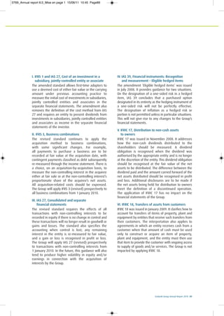 Ecobank Group Annual Report 2010 89
I. IFRS 1 and IAS 27, Cost of an investment in a
subsidiary, jointly-controlled entity or associate
The amended standard allows first-time adopters to
use a deemed cost of either fair value or the carrying
amount under previous accounting practice to
measure the initial cost of investments in subsidiaries,
jointly controlled entities and associates in the
separate financial statements. The amendment also
removes the definition of the cost method from IAS
27 and requires an entity to present dividends from
investments in subsidiaries, jointly controlled entities
and associates as income in the separate financial
statements of the investor.
II. IFRS 3, Business combinations
The revised standard continues to apply the
acquisition method to business combinations,
with some significant changes. For example,
all payments to purchase a business are to be
recorded at fair value at the acquisition date, with
contingent payments classified as debt subsequently
re-measured through the income statement. There is
a choice, on an acquisition-by-acquisition basis, to
measure the non-controlling interest in the acquiree
either at fair vale or at the non-controlling interest’s
proportionate share of the acquiree’s net assets.
All acquisition-related costs should be expensed.
The Group will apply IFRS 3 (revised) prospectively to
all business combinations from 1 January 2010.
III. IAS 27, Consolidated and separate
financial statements
The revised standard requires the effects of all
transactions with non-controlling interests to be
recorded in equity if there is no change in control and
these transactions will no longer result in goodwill or
gains and losses. The standard also specifies the
accounting when control is lost; any remaining
interest in the entity is re-measured to fair value,
and a gain or loss is recognised in profit or loss.
The Group will apply IAS 27 (revised) prospectively
to transactions with non-controlling interests from
1 January 2010. In the future, this guidance will also
tend to produce higher volatility in equity and/or
earnings in connection with the acquisition of
interests by the Group.
IV. IAS 39, Financial instruments: Recognition
and measurement – Eligible hedged items
The amendment ‘Eligible hedged items’ was issued
in July 2008. It provides guidance for two situations.
On the designation of a one-sided risk in a hedged
item, IAS 39 concludes that a purchased option
designated in its entirety as the hedging instrument of
a one-sided risk will not be perfectly effective.
The designation of inflation as a hedged risk or
portion is not permitted unless in particular situations.
This will not give rise to any changes to the Group’s
financial statements.
V. IFRIC 17, Distribution to non-cash assets
to owners
IFRIC 17 was issued in November 2008. It addresses
how the non-cash dividends distributed to the
shareholders should be measured. A dividend
obligation is recognised when the dividend was
authorised by the appropriate entity and is no longer
at the discretion of the entity. This dividend obligation
should be recognised at the fair value of the net
assets to be distributed. The difference between the
dividend paid and the amount carried forward of the
net assets distributed should be recognised in profit
and loss. Additional disclosures are to be made if
the net assets being held for distribution to owners
meet the definition of a discontinued operation.
The application of IFRIC 17 has no impact on the
financial statements of the Group.
VI. IFRIC 18, Transfers of assets from customers
IFRIC 18 was issued in January 2009. It clarifies how to
account for transfers of items of property, plant and
equipment by entities that receive such transfers from
their customers. The interpretation also applies to
agreements in which an entity receives cash from a
customer when that amount of cash must be used
only to construct or acquire an item of property,
plant and equipment, and the entity must then use
that item to provide the customer with ongoing access
to supply of goods and/or services. The Group is not
impacted by applying IFRIC 18.
0769_Annual report 8.0_Mise en page 1 15/06/11 10:45 Page89
 