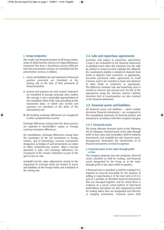 Ecobank Group Annual Report 2010 93
c. Group companies
The results and financial position of all Group entities
(none of which has the currency of a hyperinflationary
economy) that have a functional currency different
from the presentation currency are translated into the
presentation currency as follows:
I. Assets and liabilities for each statement of financial
position presented are translated at the
closing rate at the date of that statement of
financial position
II. Income and expenses for each income statement
are translated at average exchange rates; (unless
this average is not a reasonable approximation of
the cumulative effect of the rates prevailing on the
transaction dates, in which case income and
expenses are translated at the dates of the
transactions) and
III. All resulting exchange differences are recognised
in other comprehensive income.
Exchange differences arising from the above process
are reported in shareholders’ equity as ‘Foreign
currency translation differences’.
On consolidation, exchange differences arising from
the translation of the net investment in foreign
entities, and of borrowings, currency instruments
designated as hedges of such investments are taken
to ‘Other comprehensive income’. When a foreign
operation is sold, such exchange differences are
recognised in the income statement as part of the
gain or loss on sale.
Goodwill and fair value adjustments arising on the
acquisition of a foreign entity are treated as assets
and liabilities of the foreign entity and translated at
the closing rate.
2.4. Sale and repurchase agreements
Securities sold subject to repurchase agreements
(‘repos’) are reclassified in the financial statements
as pledged assets when the transferee has the right
by contract or custom to sell or repledge the collateral;
the counterparty liability is included in deposits from
banks or deposits from customers, as appropriate.
Securities purchased under agreements to resell
(‘reverse repos’) are recorded as loans and advances
to other banks or customers, as appropriate.
The difference between sale and repurchase price is
treated as interest and accrued over the life of the
agreements using the effective interest method.
Securities lent to counterparties are also retained
in the financial statements.
2.5. Financial assets and liabilities
All financial assets and liabilities – which include
derivative financial instruments – are recognised in
the consolidated statement of financial position and
measured in accordance with their assigned category.
2.5.1. Financial assets
The Group allocates financial assets to the following
IAS 39 categories: financial assets at fair value through
profit or loss; loans and receivables; held-to-maturity
investments; and available-for-sale financial assets.
Management determines the classification of its
financial instruments at initial recognition.
a. Financial assets at fair value through profit
or loss
This category comprises two sub-categories: financial
assets classified as held for trading, and financial
assets designated by the Group as at fair value
through profit or loss upon initial recognition.
A financial asset is classified as held for trading if it is
acquired or incurred principally for the purpose of
selling or repurchasing it in the near term or if it is
part of a portfolio of identified financial instruments
that are managed together and for which there is
evidence of a recent actual pattern of short-term
profit-taking. Derivatives are also categorised as held
for trading unless they are designated and effective
as hedging instruments. Financial assets held
0769_Annual report 8.0_Mise en page 1 15/06/11 10:45 Page93
 
