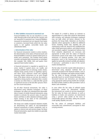 96 Ecobank Group Annual Report 2010
Notes to consolidated financial statements (continued)
b. Other liabilities measured at amortised cost
Financial liabilities that are not classified as at fair
value through profit or loss fall into this category and
are measured at amortised cost. Financial liabilities
measured at amortised cost are deposits from banks
or customers, borrowed funds which the fair value
option is not applied, convertible bonds and
subordinated debts.
c. Determination of fair value
For financial instruments traded in active markets,
the determination of fair values of financial assets and
financial liabilities is based on quoted market prices or
dealer price quotations. This includes listed equity
securities and quoted debt instruments on exchanges
(for example, NSE, BVRM, GSE) and quotes from
approved bond market makers.
A financial instrument is regarded as quoted in an
active market if quoted prices are readily and
regularly available from an exchange, dealer, broker,
industry Group, pricing service or regulatory agency,
and those prices represent actual and regularly
occurring market transactions on an arm’s length
basis. If the above criteria are not met, the market is
regarded as being inactive. Indications that a market
is inactive are when there is a wide bid-offer spread
or significant increase in the bid-offer spread or there
are few recent transactions.
For all other financial instruments, fair value is
determined using valuation techniques. In these
techniques, fair values are estimated from observable
data in respect of similar financial instruments, using
models to estimate the present value of expected
future cash flows or other valuation techniques, using
inputs existing at the dates of the consolidated
statement of financial position.
The Group uses widely recognised valuation models
for determining fair values of non-standardised
financial instruments of lower complexity, such as
options or interest rate and currency swaps. For these
financial instruments, inputs into models are generally
market observable.
The output of a model is always an estimate or
approximation of a value that cannot be determined
with certainty, and valuation techniques employed
may not fully reflect all factors relevant to the
positions the Group holds. Valuations are therefore
adjusted, where appropriate, to allow for additional
factors including model risks, liquidity risk and
counterparty credit risk. Based on the established fair
value model governance policies, and related controls
and procedures applied, management believes that
these valuation adjustments are necessary and
appropriate to fairly state the values of financial
instruments carried at fair value in the consolidated
statement of financial position. Price data and
parameters used in the measurement procedures
applied are generally reviewed carefully and adjusted,
if necessary – particularly in view of the current
market developments.
The fair value of over-the-counter (OTC) derivatives is
determined using valuation methods that are
commonly accepted in the financial markets, such as
present value techniques and option pricing models.
The fair value of foreign exchange forwards is
generally based on current forward exchange rates.
Structured interest rate derivatives are measured
using appropriate option pricing models (for example,
the Black-Scholes model) or other procedures such as
Monte Carlo simulation.
In cases when the fair value of unlisted equity
instruments cannot be determined reliably,
the instruments are carried at cost less impairment.
The fair value for loans and advances as well as
liabilities to banks and customers are determined
using a present value model on the basis of
contractually agreed cash flows, taking into account
credit quality, liquidity and costs.
The fair values of contingent liabilities and
irrevocable loan commitments correspond to their
carrying amounts.
0769_Annual report 8.0_Mise en page 1 15/06/11 10:45 Page96
 