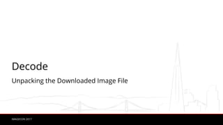 IMAGECON 2017
Decode
Unpacking the Downloaded Image File
 