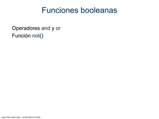 Jose Emilio Labra Gayo – Universidad de Oviedo
Funciones booleanas
Operadores and y or
Función not()
 