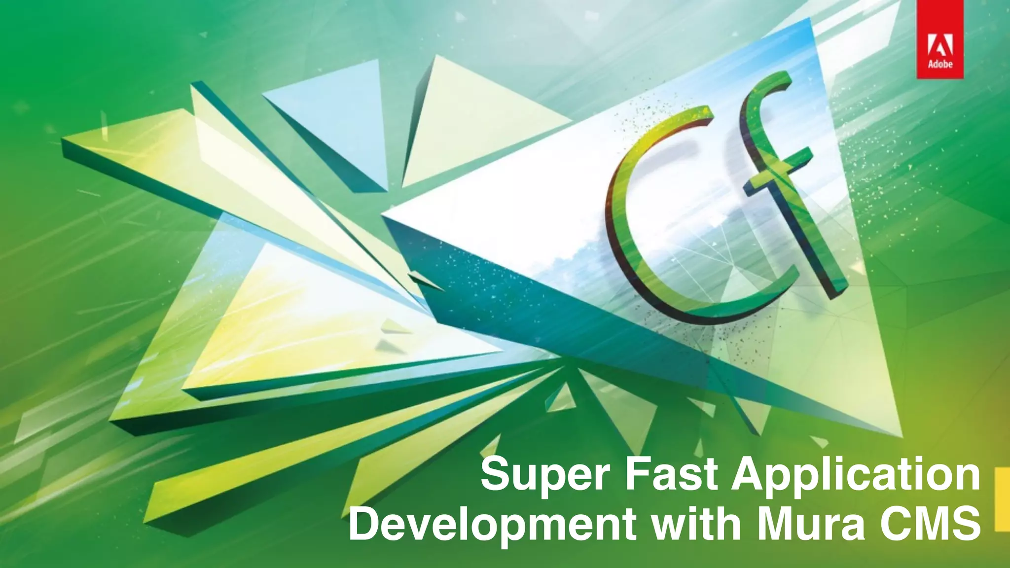 Super Fast Application 
Development with Mura CMS
 